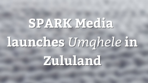 SPARK Media launches <i>Umqhele</i> in Zululand