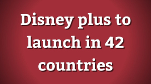 Disney plus to launch in 42 countries
