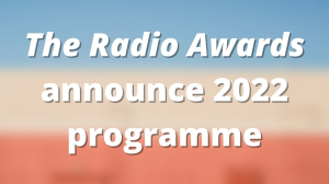 <i>The Radio Awards</i> announce 2022 programme