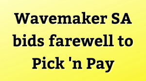 Wavemaker SA bids farewell to Pick 'n Pay