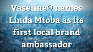 Vaseline<sup>®</sup> names Linda Mtoba as its first local brand ambassador