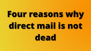 Four reasons why direct mail is not dead