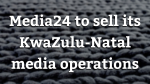 Media24 to sell its KwaZulu-Natal media operations