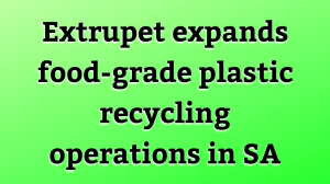 Extrupet expands food-grade plastic recycling operations in SA
