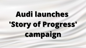 Audi launches 'Story of Progress' campaign