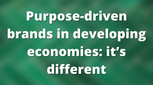 Purpose-driven brands in developing economies: it’s different