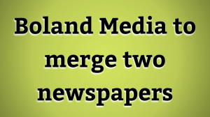 Boland Media to merge two newspapers
