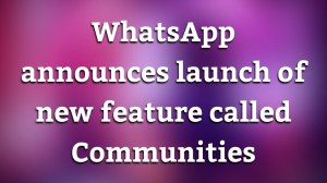 WhatsApp announces launch of new feature called Communities