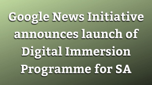 Google News Initiative announces launch of Digital Immersion Programme for SA