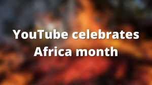 YouTube celebrates Africa month