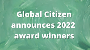 Global Citizen announces 2022 award winners