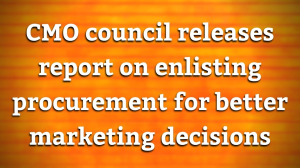 CMO council releases report on enlisting procurement for better marketing decisions