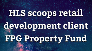 HLS scoops retail development client FPG Property Fund