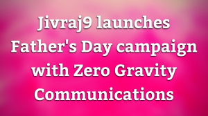 Jivraj9 launches Father's Day campaign with Zero Gravity Communications