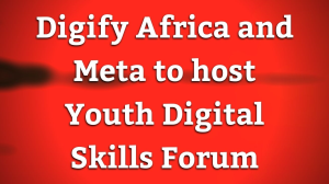 Digify Africa and Meta to host Youth Digital Skills Forum