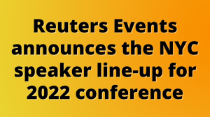 Reuters Events announces the NYC speaker line-up for 2022 conference