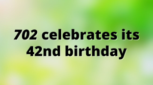 <em>702</em> celebrates its 42<sup>nd</sup> birthday