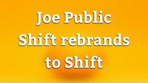 Joe Public Shift rebrands to Shift