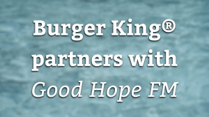 Burger King<sup>®</sup> partners with <em>Good Hope FM</em>