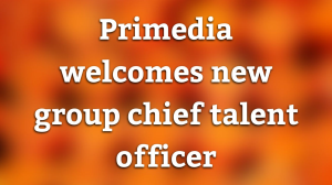 Primedia welcomes new group chief talent officer