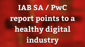 IAB SA / PwC report points to a healthy digital industry