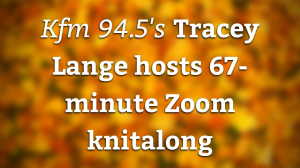 <i>Kfm 94.5's</i> Tracey Lange hosts 67-minute Zoom knitalong