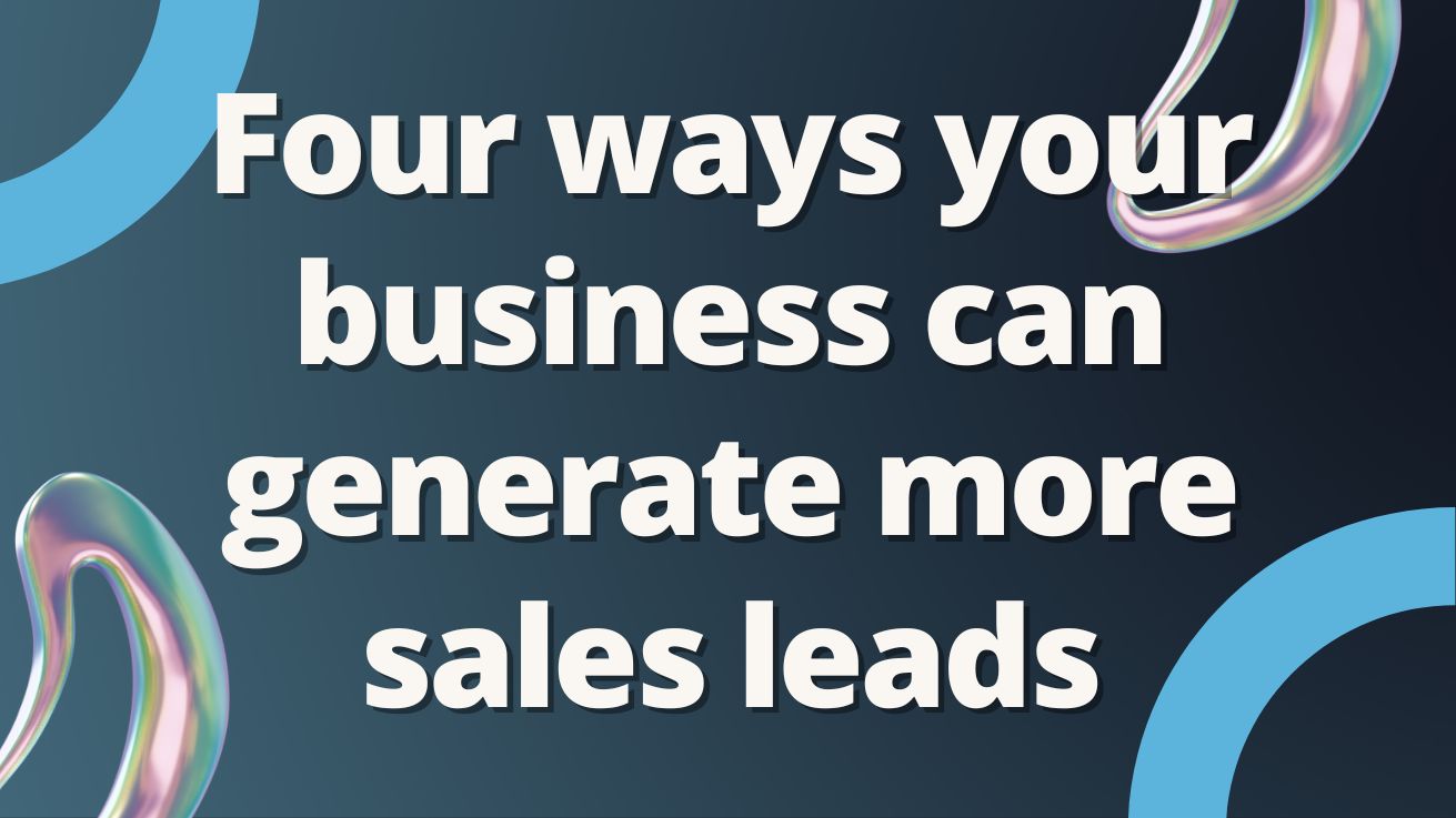 Four ways your business can generate more sales leads