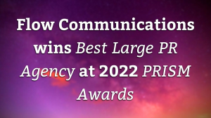 Flow Communications wins <i>Best Large PR Agency</i> at 2022 <i>PRISM Awards</i>