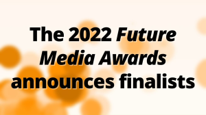 The 2022 <i>Future Media Awards</i> announces finalists