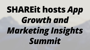 SHAREit hosts <i>App Growth and Marketing Insights Summit</i>
