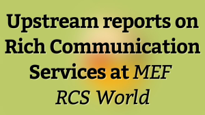 Upstream reports on Rich Communication Services at <i>MEF RCS World</i>
