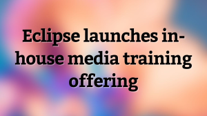 Eclipse launches in-house media training offering