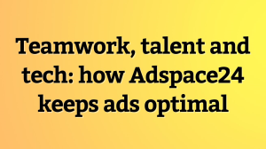 Teamwork, talent and tech: how Adspace24 keeps ads optimal