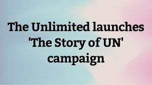 The Unlimited launches 'The Story of UN' campaign