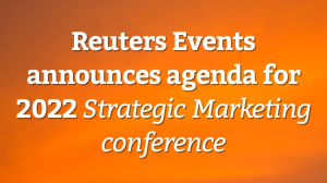 Reuters Events announces agenda for 2022 <i>Strategic Marketing</i> conference