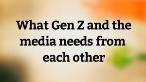 What Gen Z and the media needs from each other