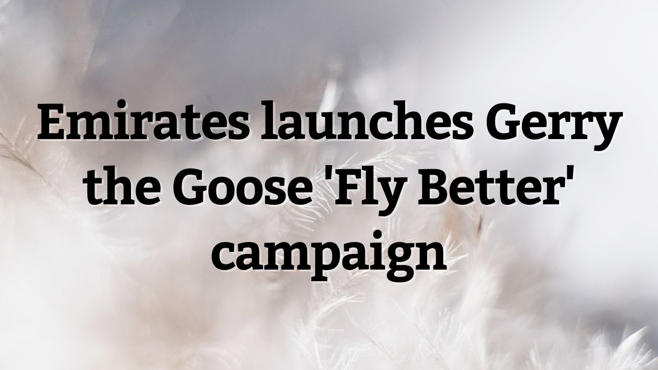 Emirates launches Gerry the Goose 'Fly Better' campaign