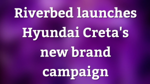 Riverbed launches Hyundai Creta's new brand campaign
