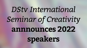 <i>DStv International Seminar of Creativity</i> annnounces 2022 speakers