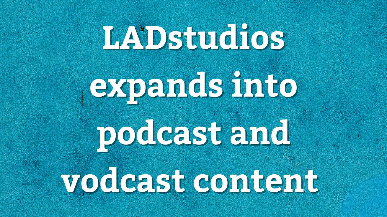 LADstudios expands into podcast and vodcast content