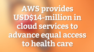 AWS provides USD$14-million in cloud services to advance equal access to health care