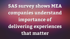 SAS survey shows MEA companies understand importance of delivering experiences that matter