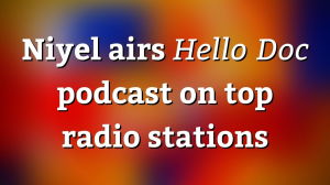 Niyel airs <i>Hello Doc</i> podcast on top radio stations