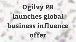 Ogilvy PR launches global business influence offer