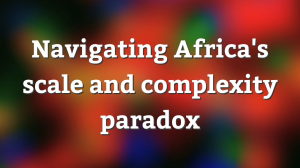 Navigating Africa's scale and complexity paradox