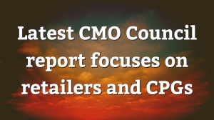 Latest CMO Council report focuses on retailers and CPGs