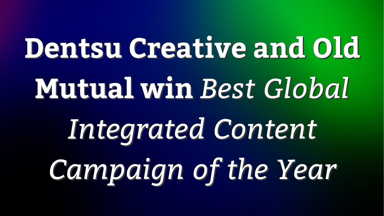 Dentsu Creative and Old Mutual win Best Global Integrated Content Campaign of the Year