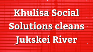 Khulisa Social Solutions cleans Jukskei River