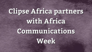 Clipse Africa partners with Africa Communications Week