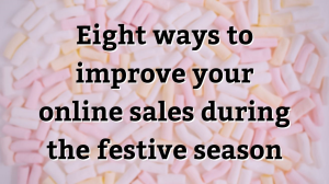 Eight ways to improve your online sales during the festive season